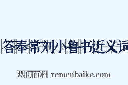 答奉常刘小鲁书近义词是什么意思的图片